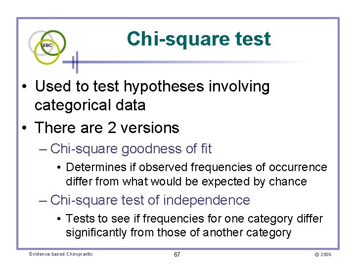 Chi-square test • Used to test hypotheses involving categorical data • There are 2