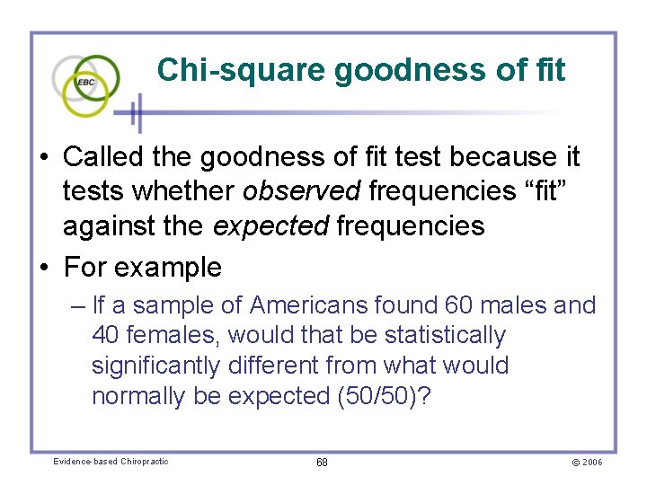 Chi-square goodness of fit • Called the goodness of fit test because it tests