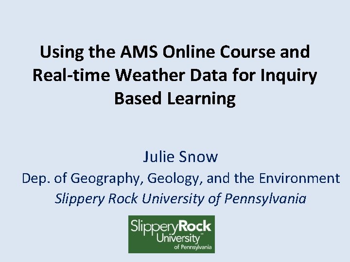 Using the AMS Online Course and Real-time Weather Data for Inquiry Based Learning Julie Using the AMS Online Course and Real-time Weather Data for Inquiry Based Learning Julie