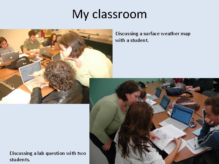 My classroom Discussing a surface weather map with a student. Discussing a lab question My classroom Discussing a surface weather map with a student. Discussing a lab question