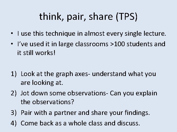 think, pair, share (TPS) • I use this technique in almost every single lecture. think, pair, share (TPS) • I use this technique in almost every single lecture.