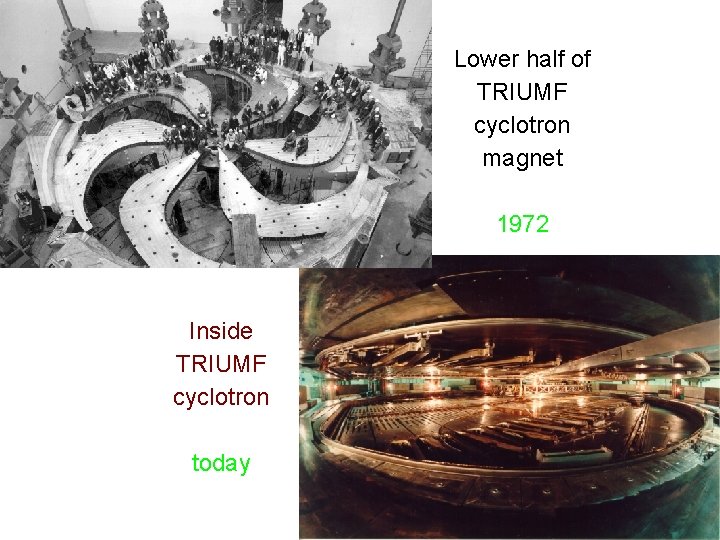 Lower half of TRIUMF cyclotron magnet 1972 Inside TRIUMF cyclotron today 