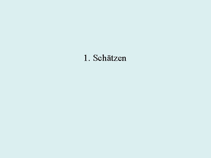 1. Schätzen 