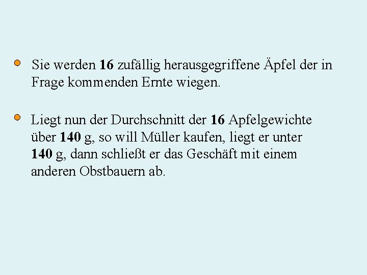 Sie werden 16 zufällig herausgegriffene Äpfel der in Frage kommenden Ernte wiegen. Liegt nun