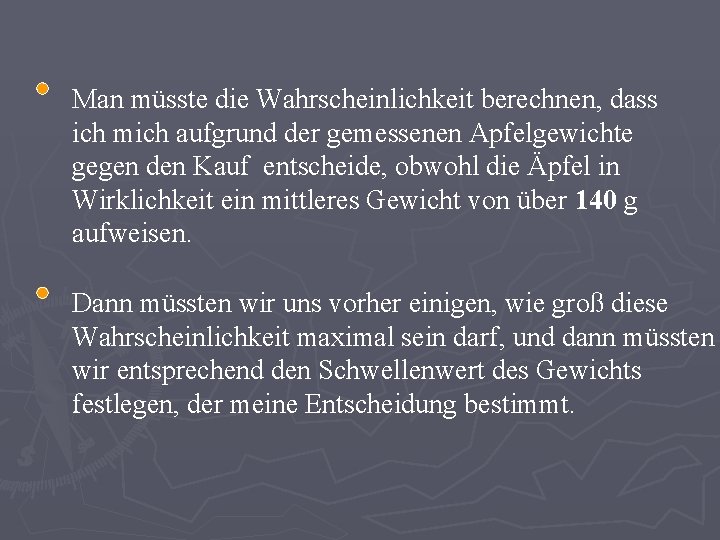 Man müsste die Wahrscheinlichkeit berechnen, dass ich mich aufgrund der gemessenen Apfelgewichte gegen den