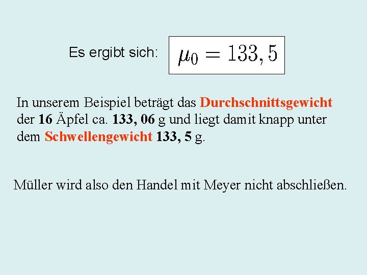 Es ergibt sich: In unserem Beispiel beträgt das Durchschnittsgewicht der 16 Äpfel ca. 133,