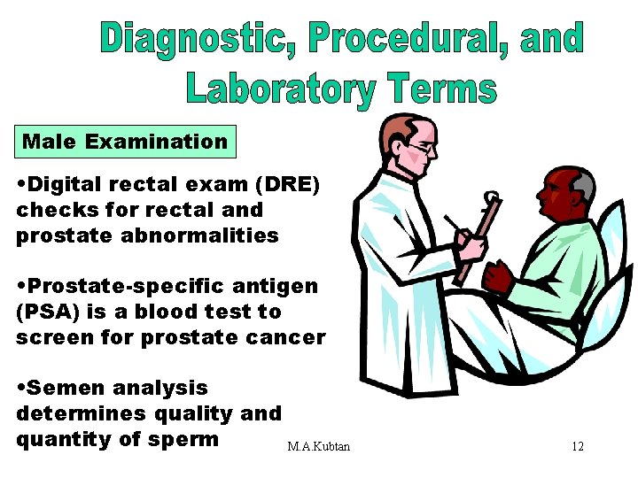 Male Examination • Digital rectal exam (DRE) checks for rectal and prostate abnormalities •