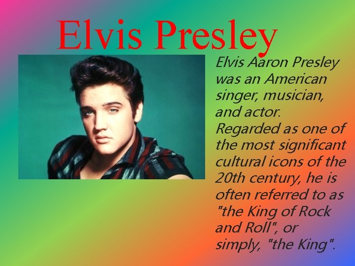 Elvis Presley Elvis Aaron Presley was an American singer, musician, and actor. Regarded as