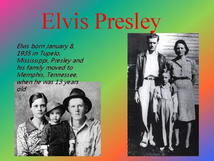 Elvis Presley Elvis born January 8, 1935 in Tupelo, Mississippi, Presley and his family