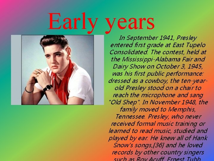 Early years In September 1941, Presley entered first grade at East Tupelo Consolidated. The