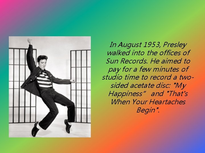 In August 1953, Presley walked into the offices of Sun Records. He aimed to