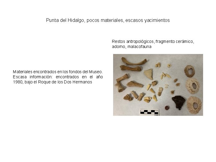 Punta del Hidalgo, pocos materiales, escasos yacimientos Restos antropológicos, fragmento cerámico, adorno, malacofauna Materiales