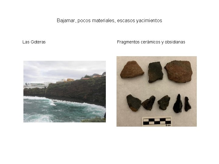 Bajamar, pocos materiales, escasos yacimientos Las Goteras Fragmentos cerámicos y obsidianas 