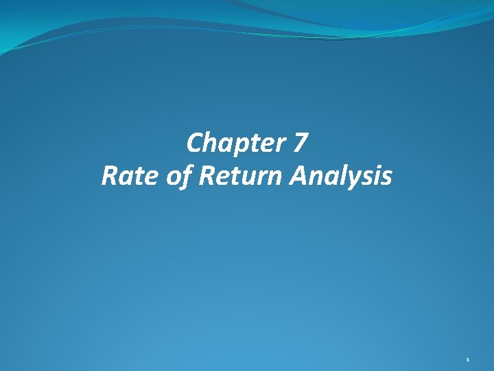 Chapter 7 Rate of Return Analysis 1 