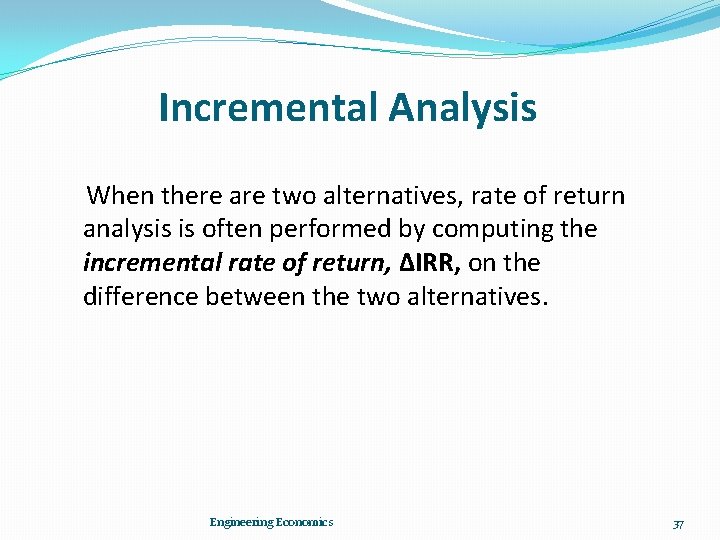 Incremental Analysis When there are two alternatives, rate of return analysis is often performed