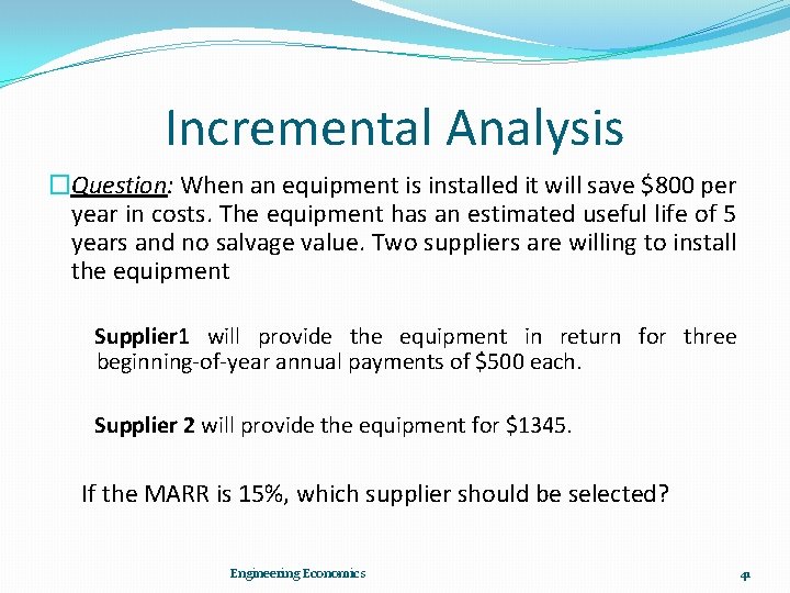 Incremental Analysis �Question: When an equipment is installed it will save $800 per year