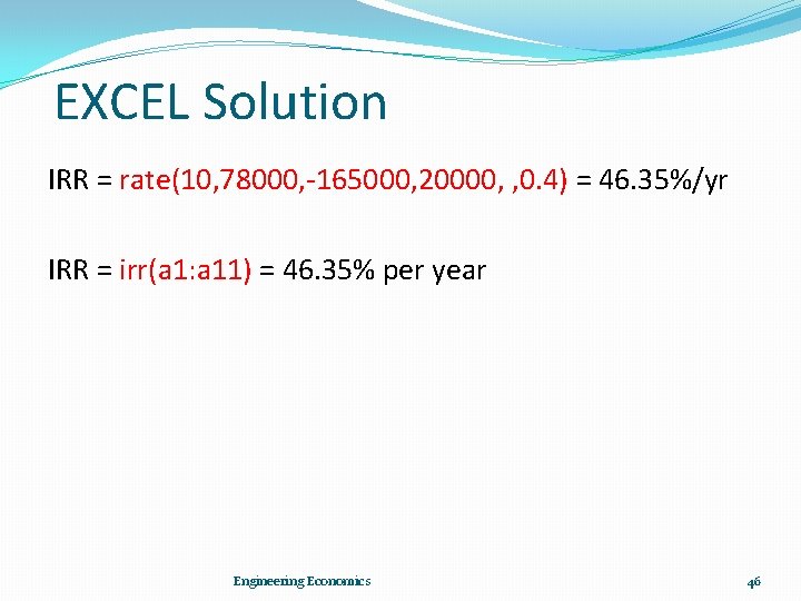 EXCEL Solution IRR = rate(10, 78000, -165000, 20000, , 0. 4) = 46. 35%/yr
