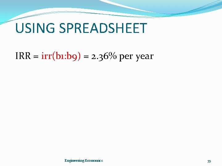 USING SPREADSHEET IRR = irr(b 1: b 9) = 2. 36% per year Engineering