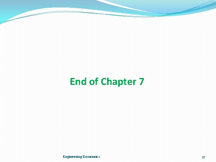 End of Chapter 7 Engineering Economics 57 