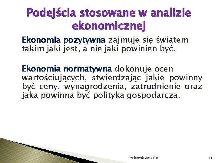 Podejścia stosowane w analizie ekonomicznej Ekonomia pozytywna zajmuje się światem takim jaki jest, a