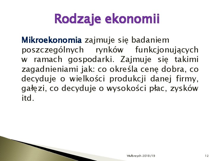 Rodzaje ekonomii Mikroekonomia zajmuje się badaniem poszczególnych rynków funkcjonujących w ramach gospodarki. Zajmuje się