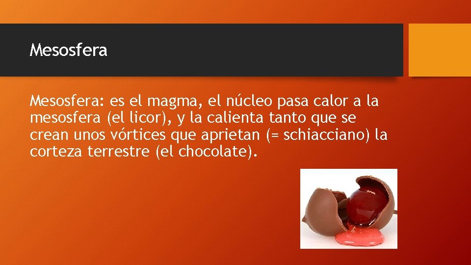 Mesosfera: es el magma, el núcleo pasa calor a la mesosfera (el licor), y