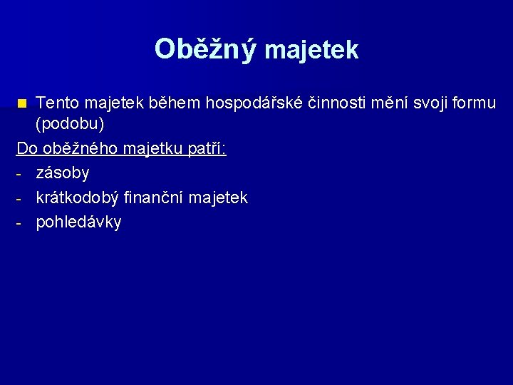 Oběžný majetek Tento majetek během hospodářské činnosti mění svoji formu (podobu) Do oběžného majetku