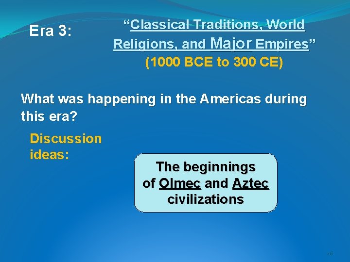 Era 3: “Classical Traditions, World Religions, and Major Empires” (1000 BCE to 300 CE) Era 3: “Classical Traditions, World Religions, and Major Empires” (1000 BCE to 300 CE)