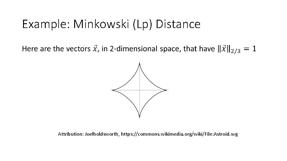 Example: Minkowski (Lp) Distance • Attribution: Joelholdsworth, https: //commons. wikimedia. org/wiki/File: Astroid. svg 