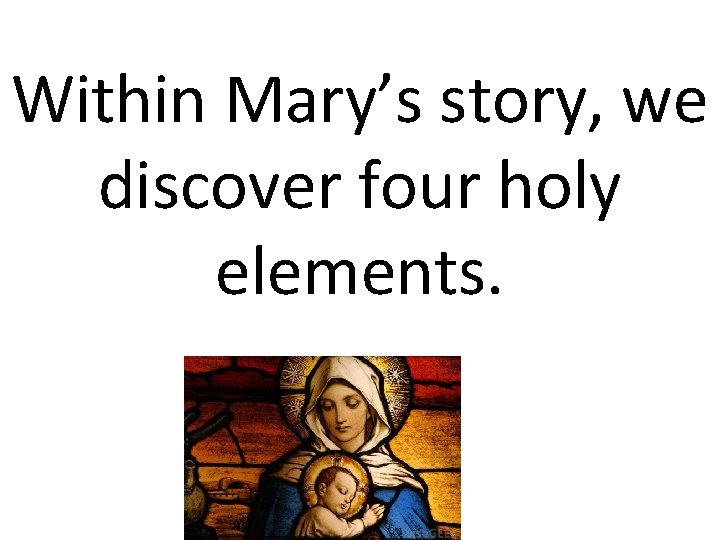 Within Mary’s story, we discover four holy elements. 