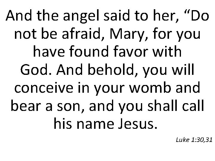 And the angel said to her, “Do not be afraid, Mary, for you have