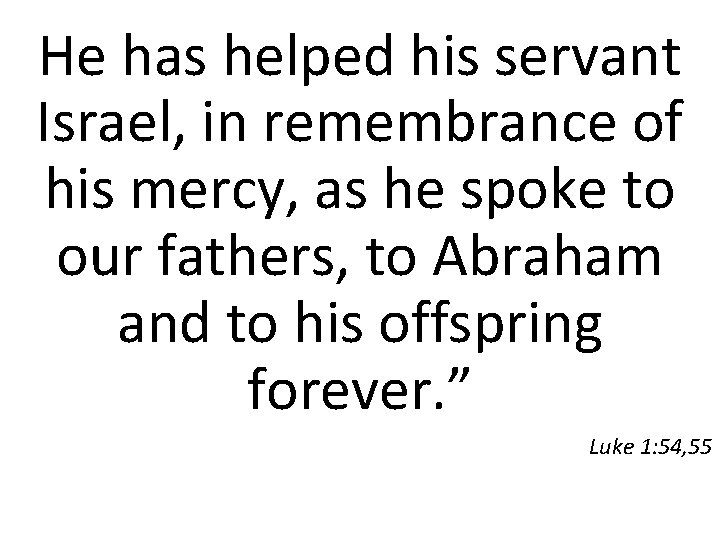 He has helped his servant Israel, in remembrance of his mercy, as he spoke