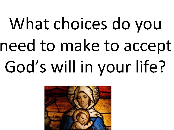 What choices do you need to make to accept God’s will in your life?