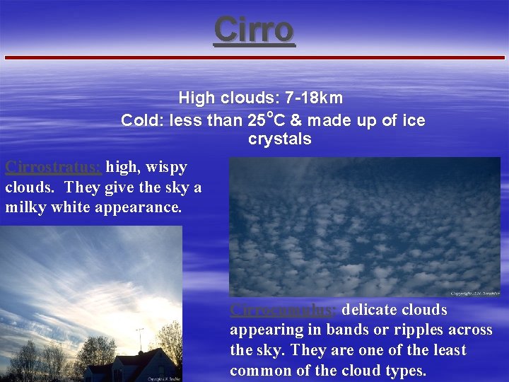 Cirro High clouds: 7 -18 km Cold: less than 25 o. C & made