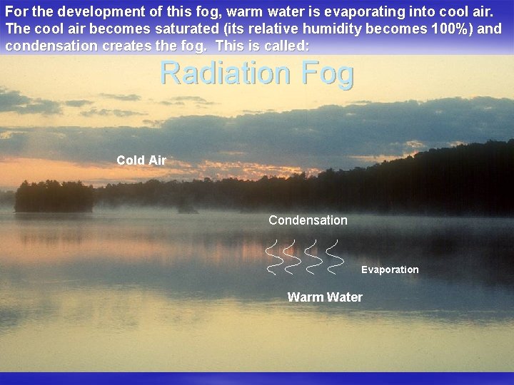 For the development of this fog, warm water is evaporating into cool air. The