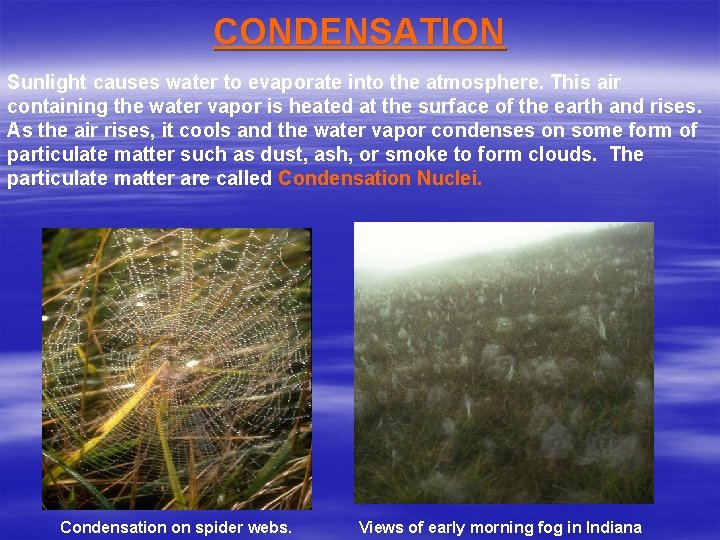 CONDENSATION Sunlight causes water to evaporate into the atmosphere. This air containing the water