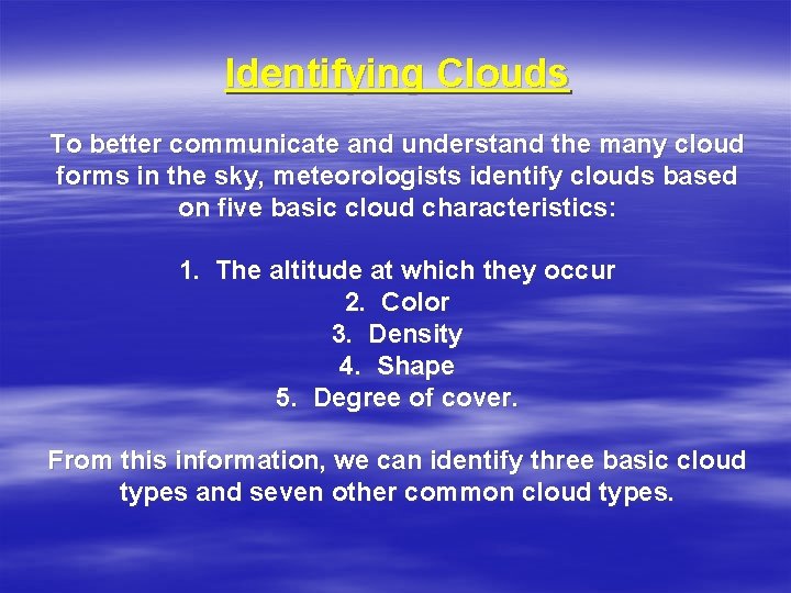 Identifying Clouds To better communicate and understand the many cloud forms in the sky,