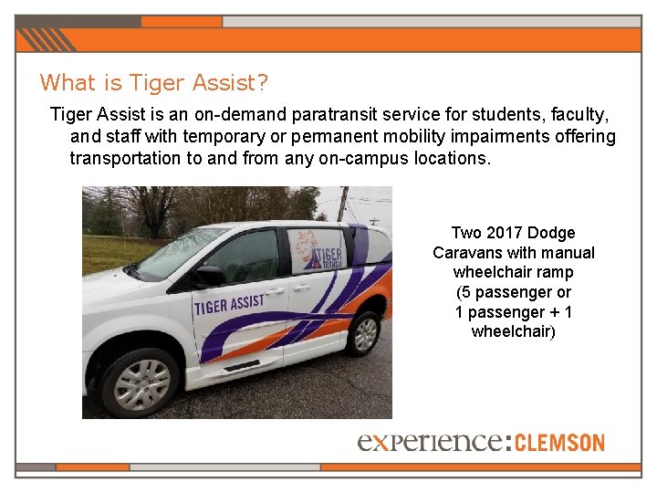 What is Tiger Assist? Tiger Assist is an on-demand paratransit service for students, faculty,