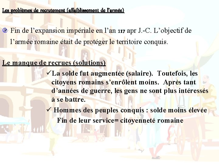 Les problèmes de recrutement (affaiblissement de l’armée) Fin de l’expansion impériale en l’an 117