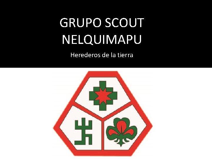 GRUPO SCOUT NELQUIMAPU Herederos de la tierra i GRUPO SCOUT NELQUIMAPU Herederos de la tierra i