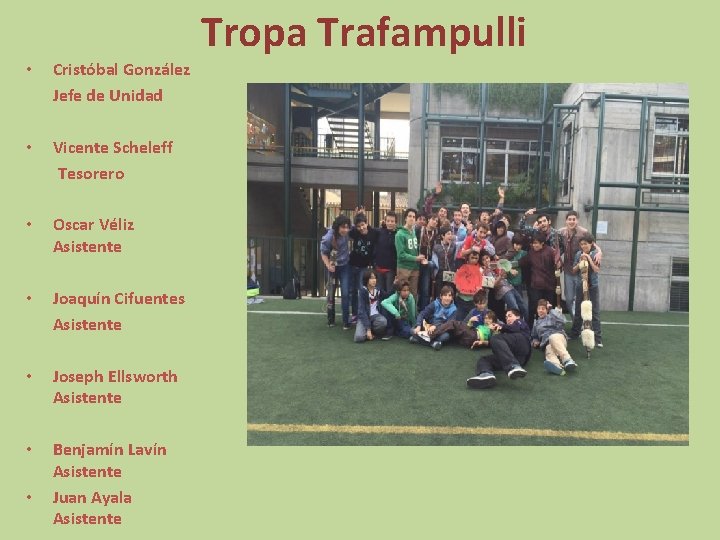 Tropa Trafampulli • Cristóbal González Jefe de Unidad • Vicente Scheleff Tesorero • Oscar Tropa Trafampulli • Cristóbal González Jefe de Unidad • Vicente Scheleff Tesorero • Oscar