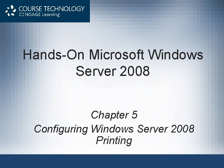 Hands-On Microsoft Windows Server 2008 Chapter 5 Configuring Windows Server 2008 Printing 