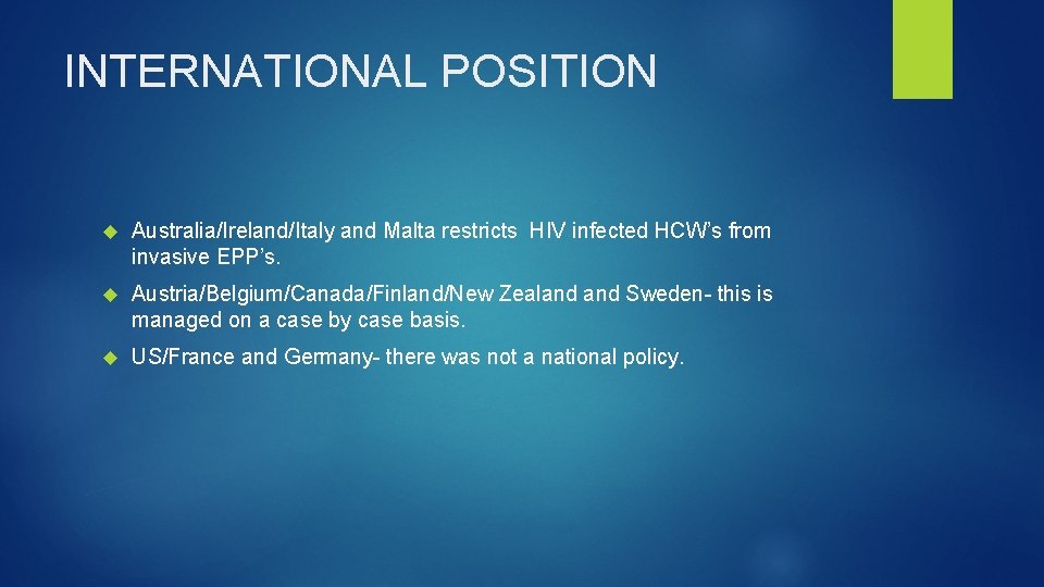 INTERNATIONAL POSITION Australia/Ireland/Italy and Malta restricts HIV infected HCW’s from invasive EPP’s. Austria/Belgium/Canada/Finland/New Zealand