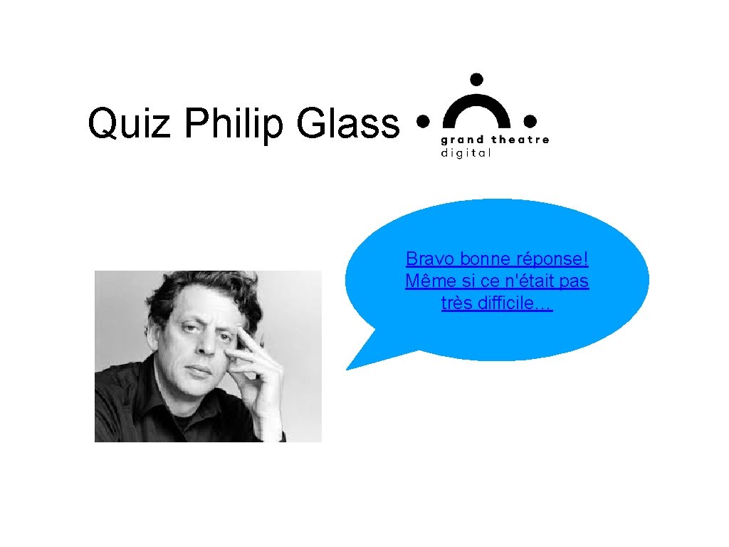 Quiz Philip Glass Bravo bonne réponse! Même si ce n'était pas très difficile… Quiz Philip Glass Bravo bonne réponse! Même si ce n'était pas très difficile…
