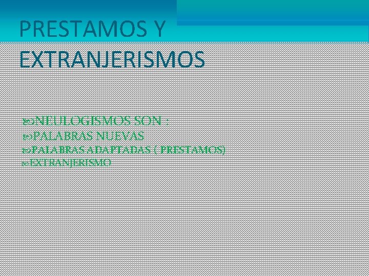 PRESTAMOS Y EXTRANJERISMOS NEULOGISMOS SON : PALABRAS NUEVAS PALABRAS ADAPTADAS ( PRESTAMOS) EXTRANJERISMO 