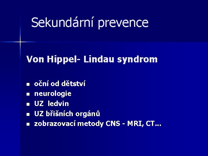 Sekundární prevence Von Hippel- Lindau syndrom n n n oční od dětství neurologie UZ