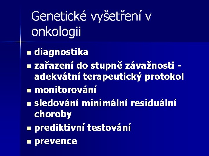 Genetické vyšetření v onkologii diagnostika n zařazení do stupně závažnosti adekvátní terapeutický protokol n