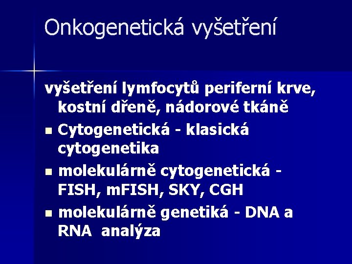 Onkogenetická vyšetření lymfocytů periferní krve, kostní dřeně, nádorové tkáně n Cytogenetická - klasická cytogenetika