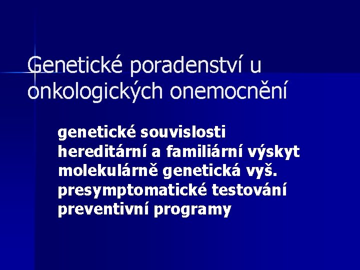 Genetické poradenství u onkologických onemocnění genetické souvislosti hereditární a familiární výskyt molekulárně genetická vyš.