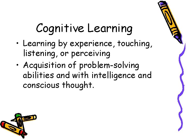Cognitive Learning • Learning by experience, touching, listening, or perceiving • Acquisition of problem-solving